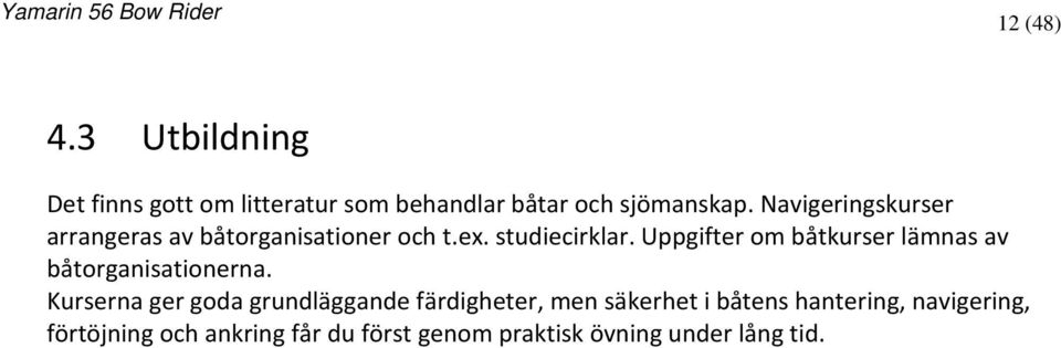 Uppgifter om båtkurser lämnas av båtorganisationerna.