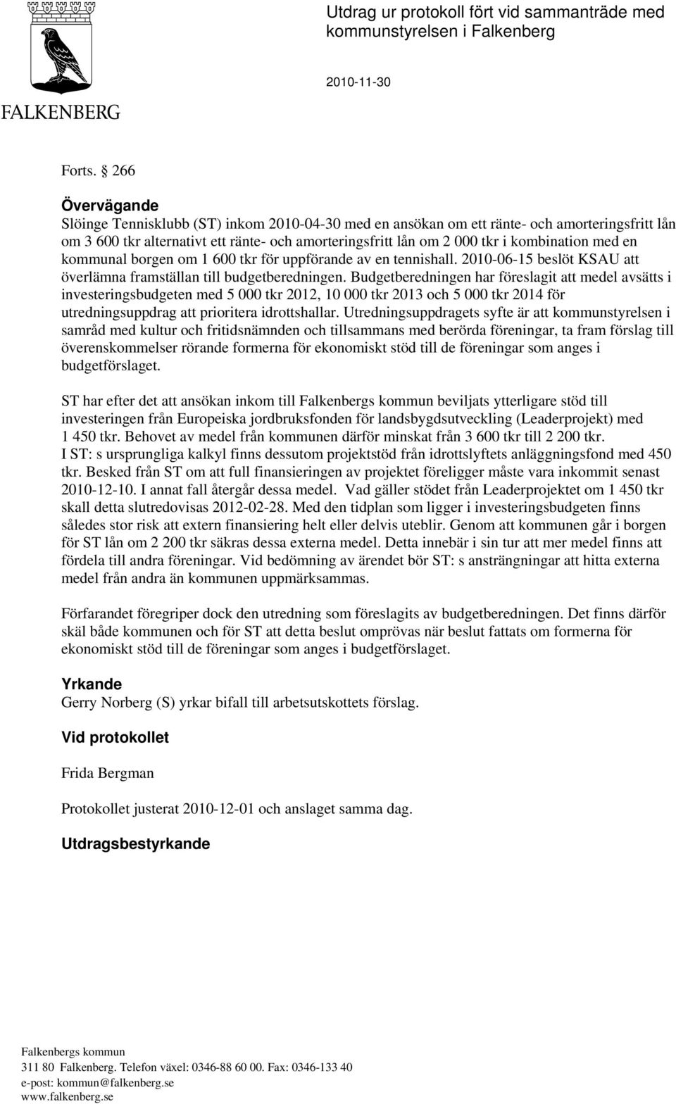 med en kommunal borgen om 1 600 tkr för uppförande av en tennishall. 2010-06-15 beslöt KSAU att överlämna framställan till budgetberedningen.