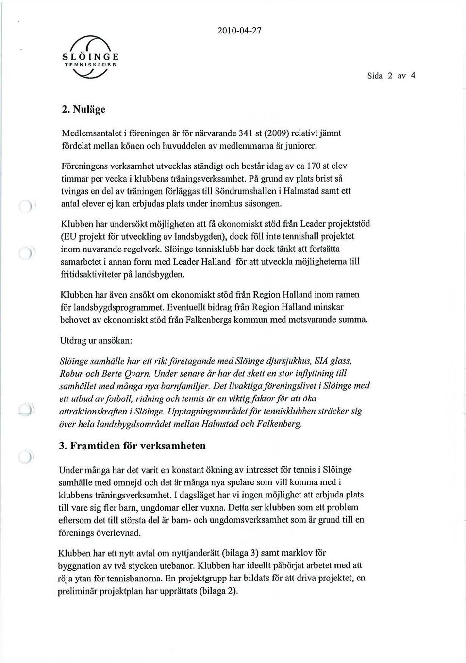 På grund av plats brist så tvingas en del av träningen förläggas till Söndrumshallen i Halmstad samt ett antal elever ej kan erbjudas plats under inomhus säsongen.