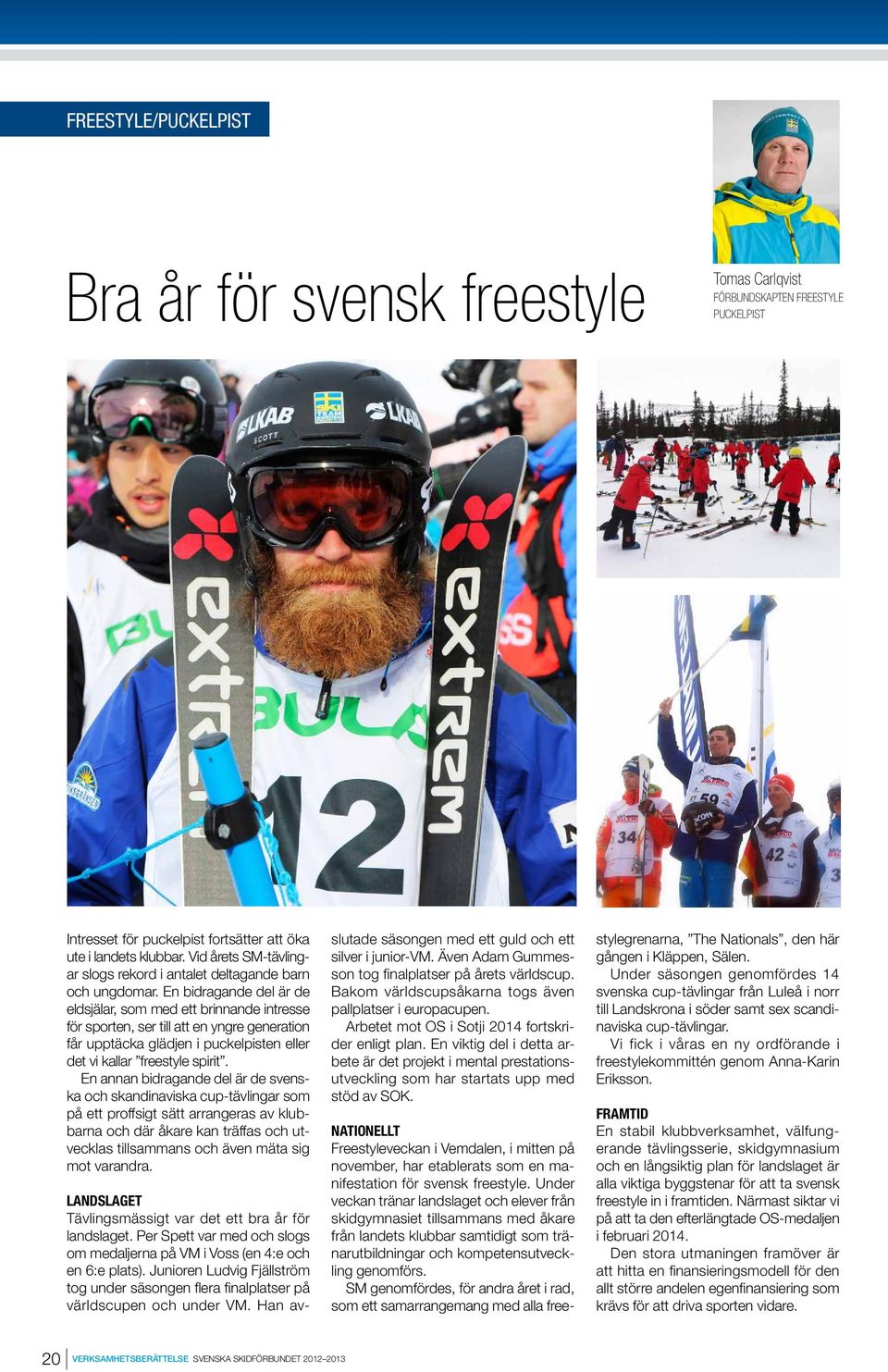 En bidragande del är de eldsjälar, som med ett brinnande intresse för sporten, ser till att en yngre generation får upptäcka glädjen i puckelpisten eller det vi kallar freestyle spirit.