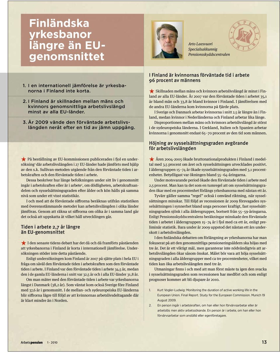 I Finland är kvinnornas förväntade tid i arbete 96 procent av männens Skillnaden mellan mäns och kvinnors arbetslivslängd är minst i Finland av alla EU-länder.