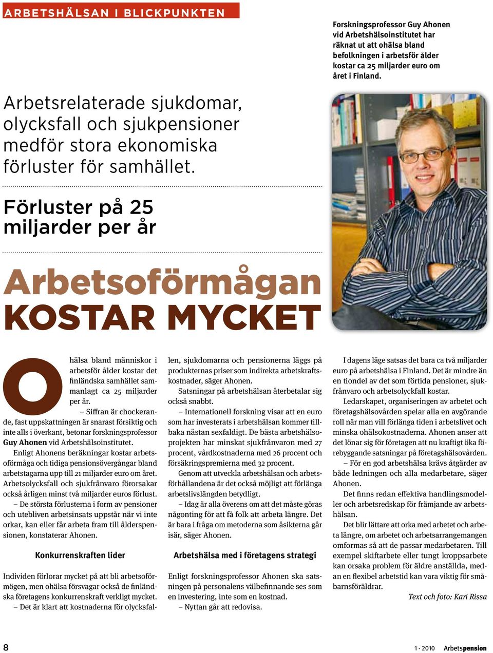 Förluster på 25 miljarder per år Arbetsoförmågan kostar mycket Ohälsa bland människor i arbetsför ålder kostar det finländska samhället sammanlagt ca 25 miljarder per år.