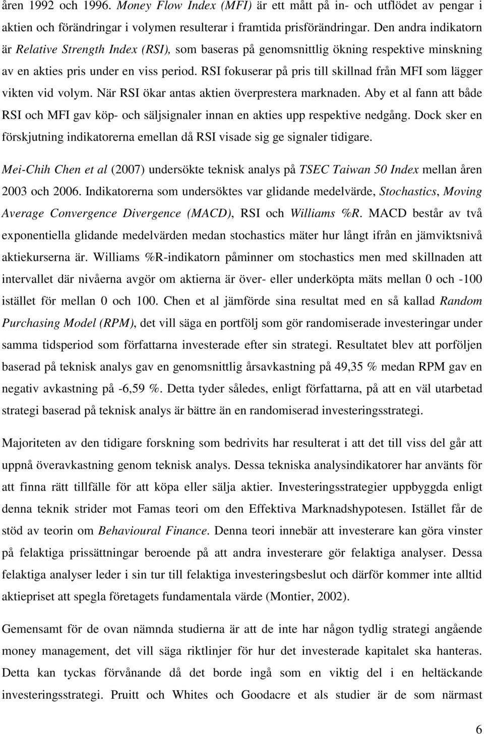 RSI fokuserar på pris till skillnad från MFI som lägger vikten vid volym. När RSI ökar antas aktien överprestera marknaden.