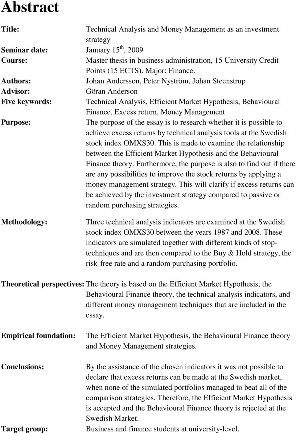 Authors: Johan Andersson, Peter Nyström, Johan Steenstrup Advisor: Göran Anderson Five keywords: Technical Analysis, Efficient Market Hypothesis, Behavioural Finance, Excess return, Money Management