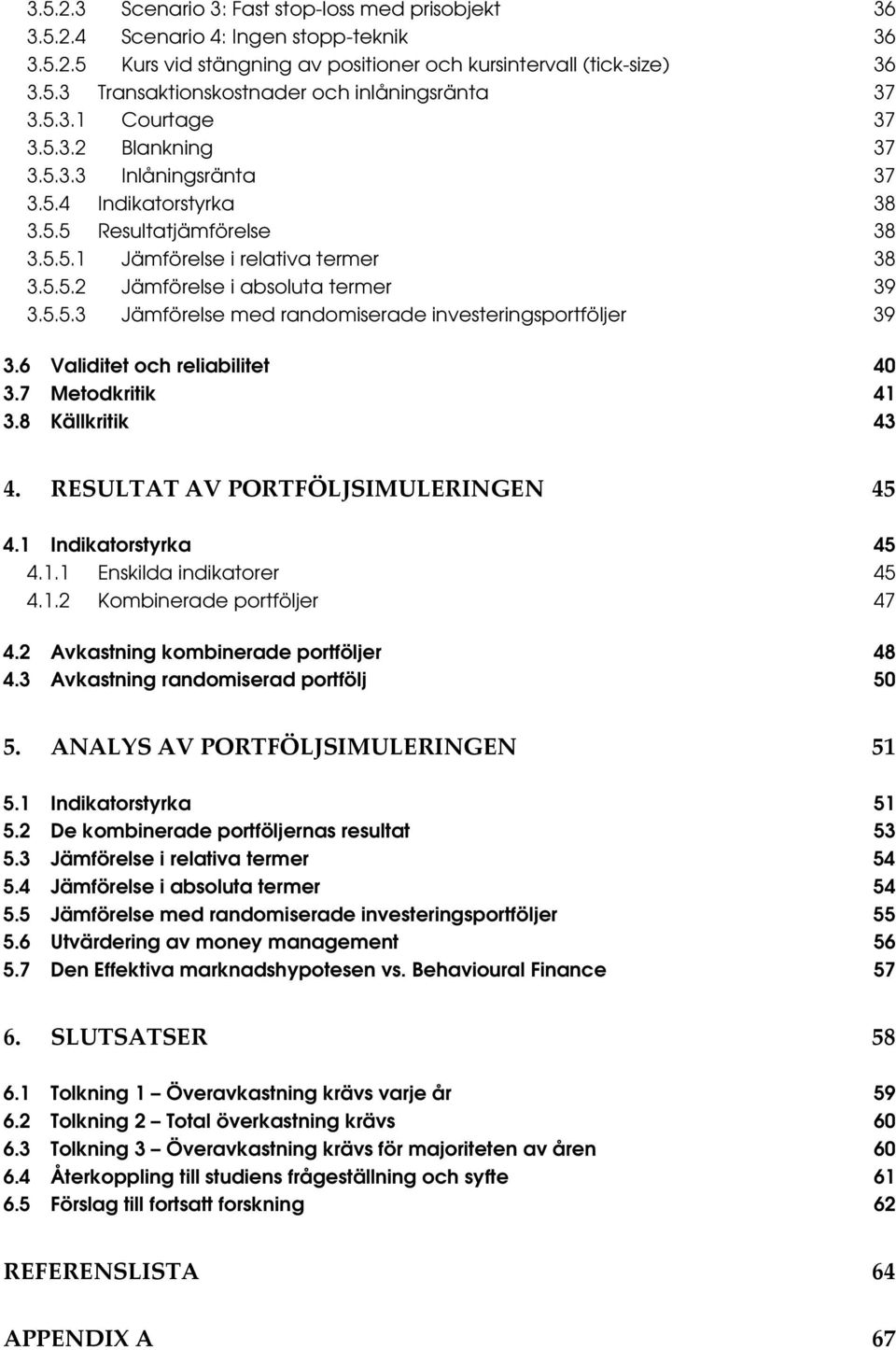 5.5.3 Jämförelse med randomiserade investeringsportföljer 39 3.6 Validitet och reliabilitet 40 3.7 Metodkritik 41 3.8 Källkritik 43 4. RESULTAT AV PORTFÖLJSIMULERINGEN 45 4.1 Indikatorstyrka 45 4.1.1 Enskilda indikatorer 45 4.