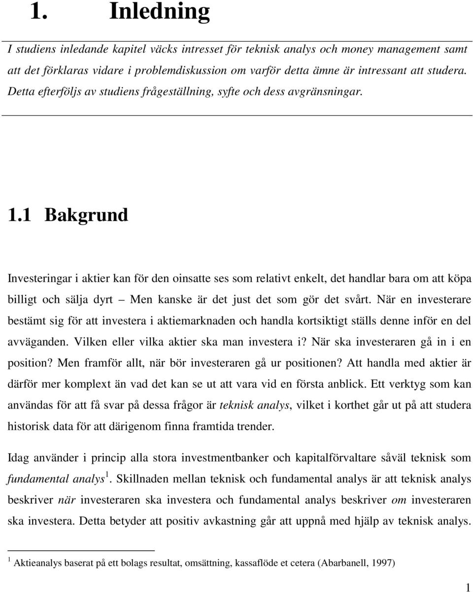 1 Bakgrund Investeringar i aktier kan för den oinsatte ses som relativt enkelt, det handlar bara om att köpa billigt och sälja dyrt Men kanske är det just det som gör det svårt.