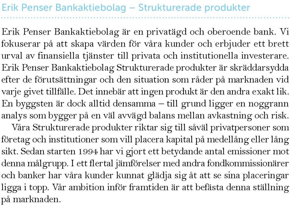 Erik Penser Bankaktiebolag Strukturerade produkter är skräddarsydda efter de förutsättningar och den situation som råder på marknaden vid varje givet tillfälle.