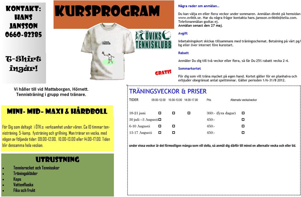 Man tränar en vecka, med någon av följande tider: 09.00-12.00, 10.00-13.00 eller 14.00-17.