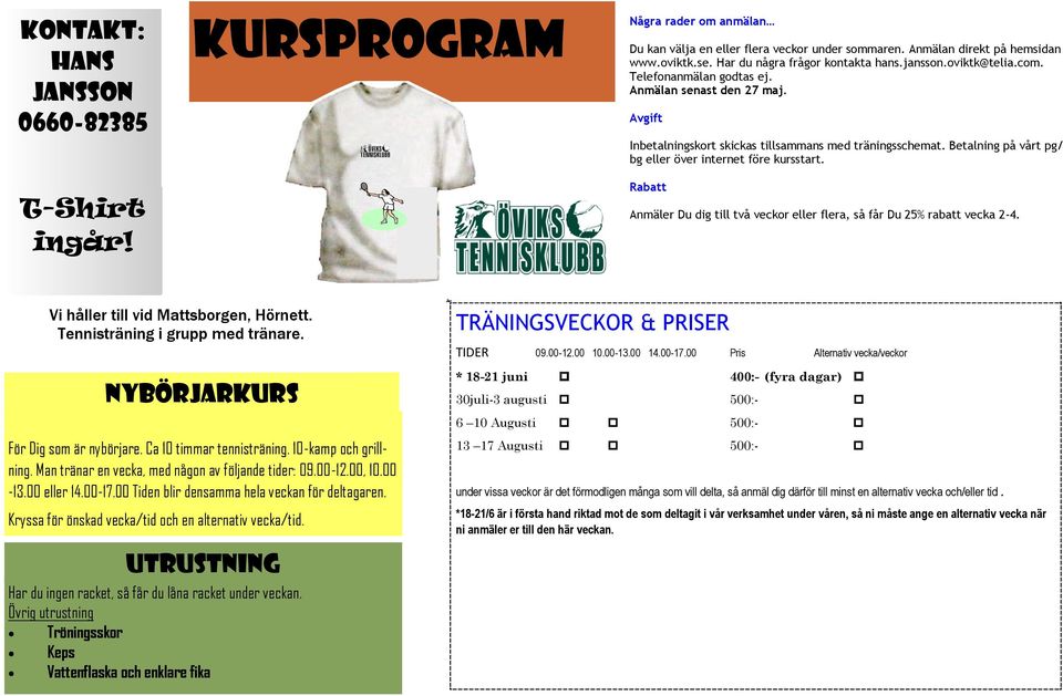 Man tränar en vecka, med någon av följande tider: 09.00-12.00, 10.00-13.00 eller 14.00-17.00 Tiden blir densamma hela veckan för deltagaren. Kryssa för önskad vecka/tid och en alternativ vecka/tid.