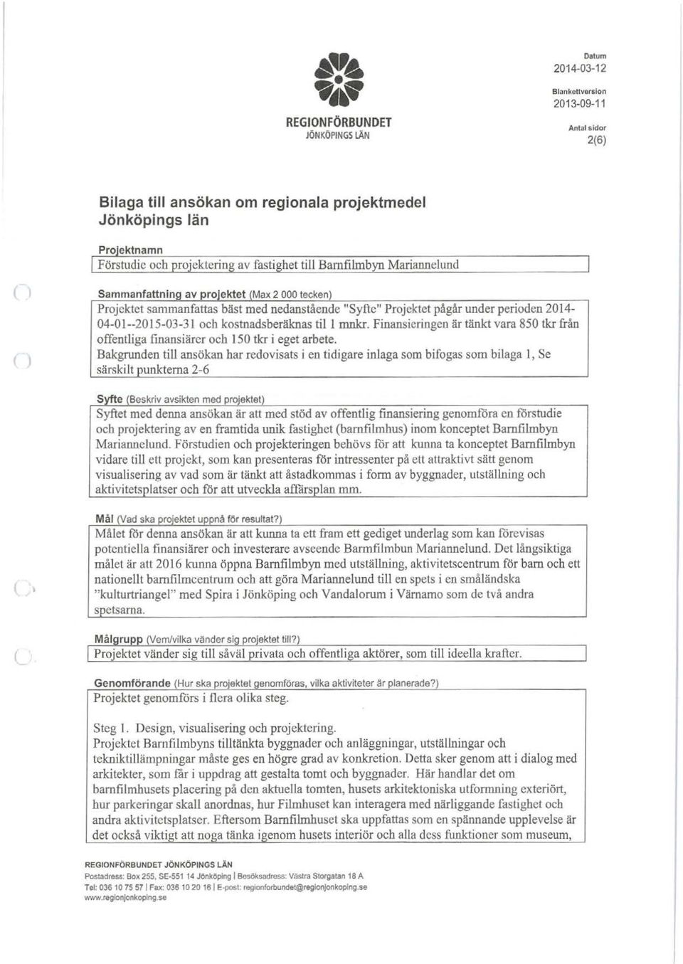 med nedanstående "Syfte" Prjektet pågår under periden 2014-04-01--2015-03-31 ch kstnadsberäknas til l mnkr. Finansieringen är tänkt vara 850 tkr från ffentliga finansiärer ch 150 tkr i eget arbete.