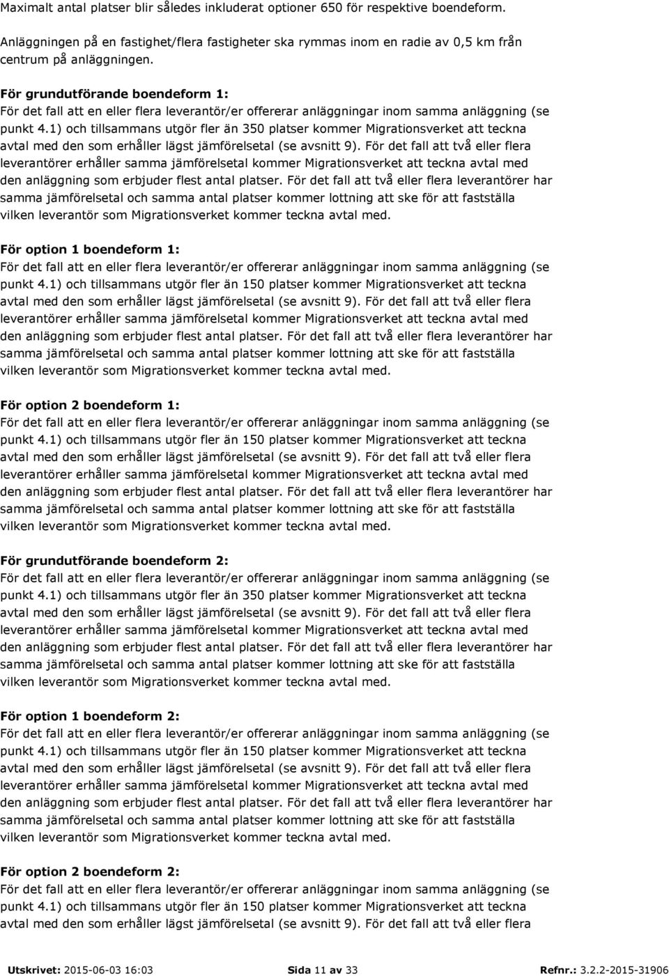 1) och tillsammans utgör fler än 350 platser kommer Migrationsverket att teckna avtal med den som erhåller lägst jämförelsetal (se avsnitt 9).