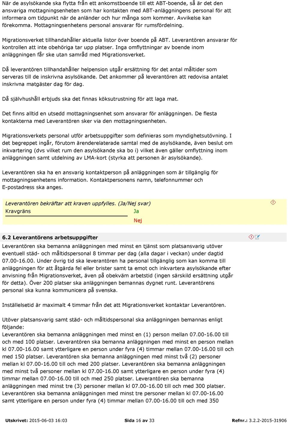 Leverantören ansvarar för kontrollen att inte obehöriga tar upp platser. Inga omflyttningar av boende inom anläggningen får ske utan samråd med Migrationsverket.