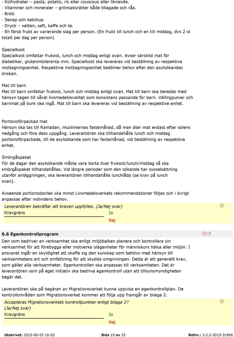 Avser särskild mat för diabetiker, glutenintoleranta mm. Specialkost ska levereras vid beställning av respektive mottagningsenhet.