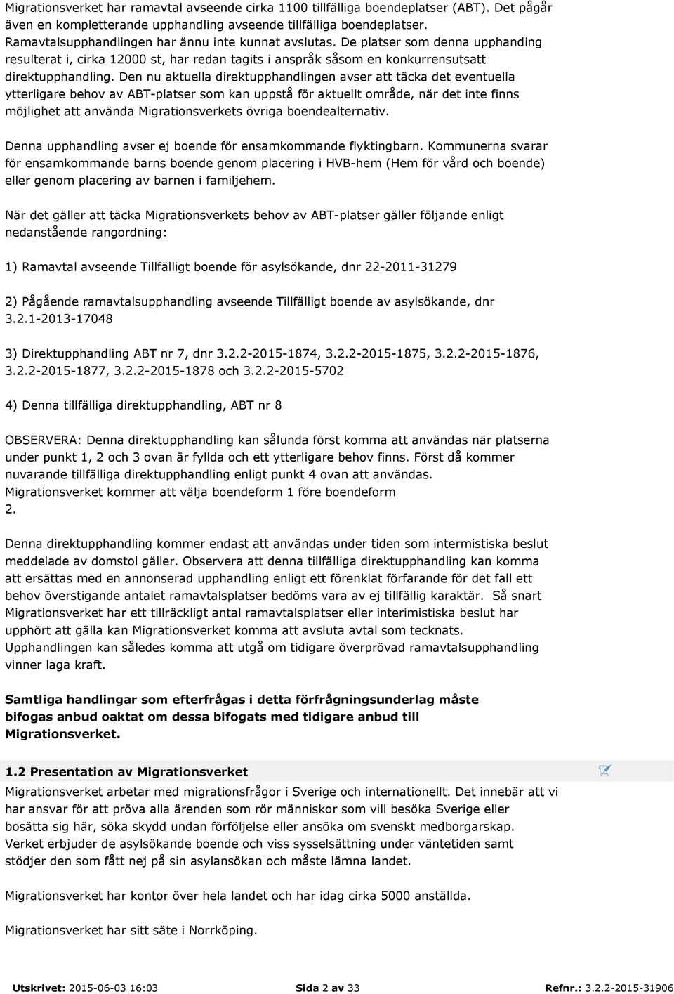 Den nu aktuella direktupphandlingen avser att täcka det eventuella ytterligare behov av ABT-platser som kan uppstå för aktuellt område, när det inte finns möjlighet att använda Migrationsverkets