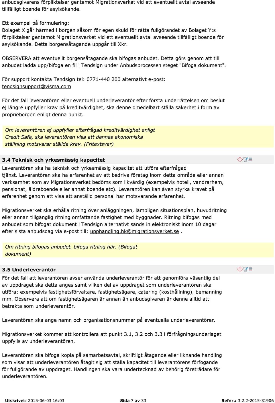 tillfälligt boende för asylsökande. Detta borgensåtagande uppgår till Xkr. OBSERVERA att eventuellt borgensåtagande ska bifogas anbudet.