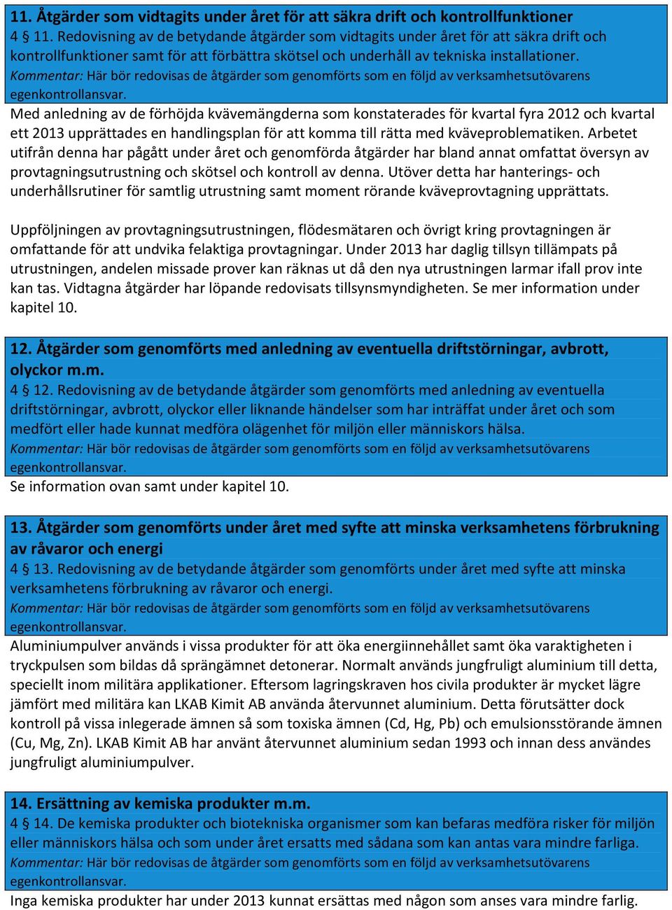 Kommentar: Här bör redovisas de åtgärder som genomförts som en följd av verksamhetsutövarens egenkontrollansvar.