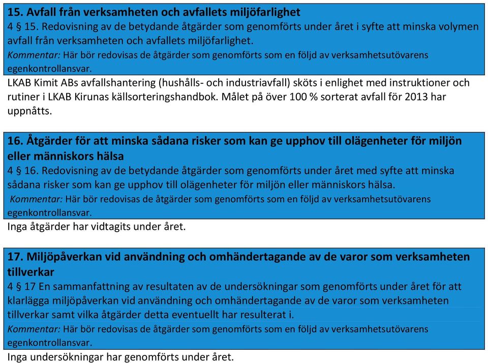 Kommentar: Här bör redovisas de åtgärder som genomförts som en följd av verksamhetsutövarens egenkontrollansvar.