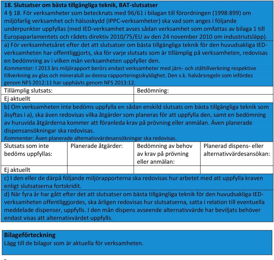 IED-verksamhet avses sådan verksamhet som omfattas av bilaga 1 till Europaparlamentets och rådets direktiv 2010/75/EU av den 24 november 2010 om industriutsläpp).