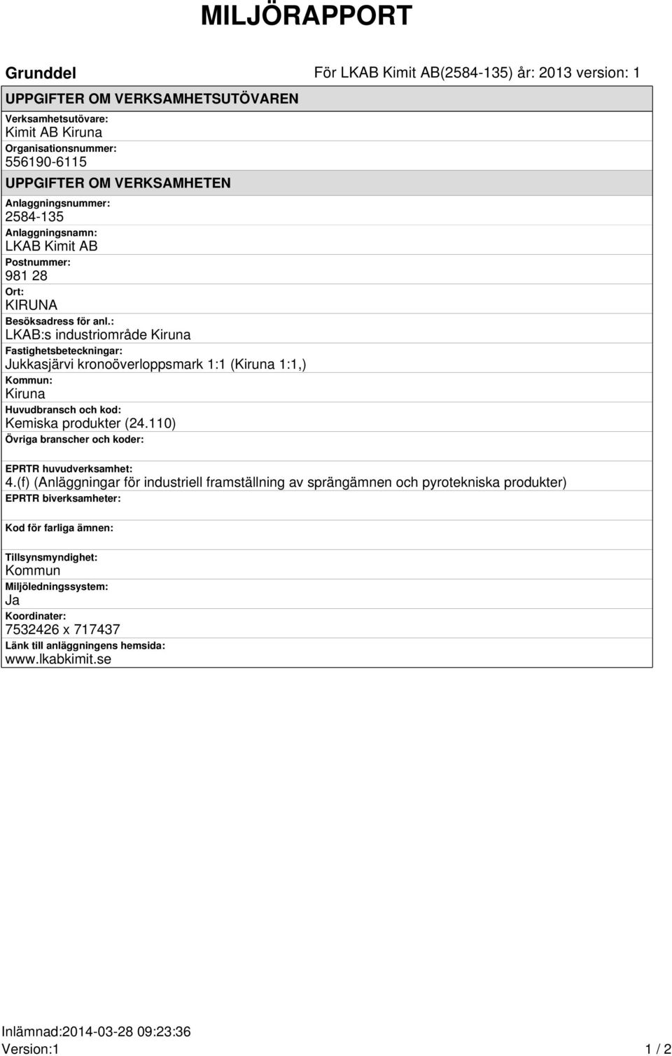 : LKAB:s industriområde Kiruna Fastighetsbeteckningar: Jukkasjärvi kronoöverloppsmark 1:1 (Kiruna 1:1,) Kommun: Kiruna Huvudbransch och kod: Kemiska produkter (24.