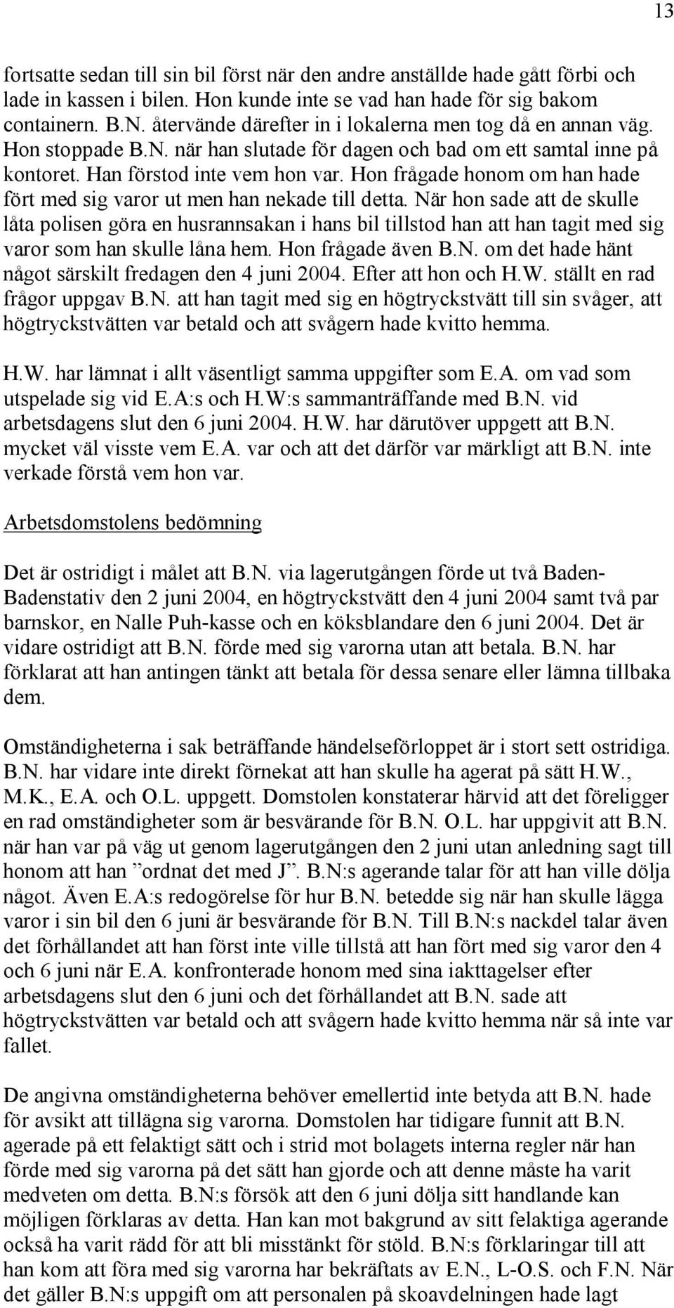 Hon frågade honom om han hade fört med sig varor ut men han nekade till detta.