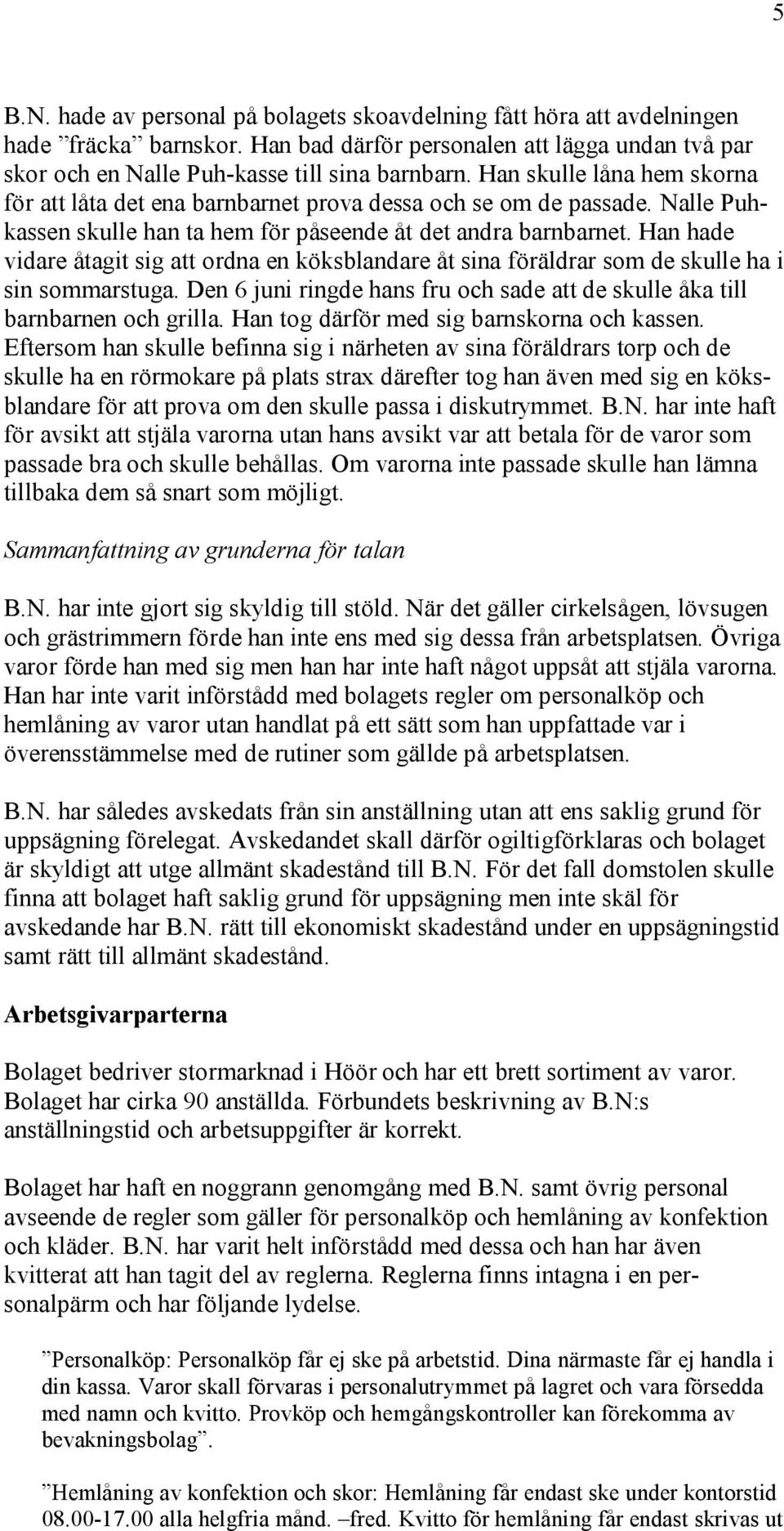 Han hade vidare åtagit sig att ordna en köksblandare åt sina föräldrar som de skulle ha i sin sommarstuga. Den 6 juni ringde hans fru och sade att de skulle åka till barnbarnen och grilla.