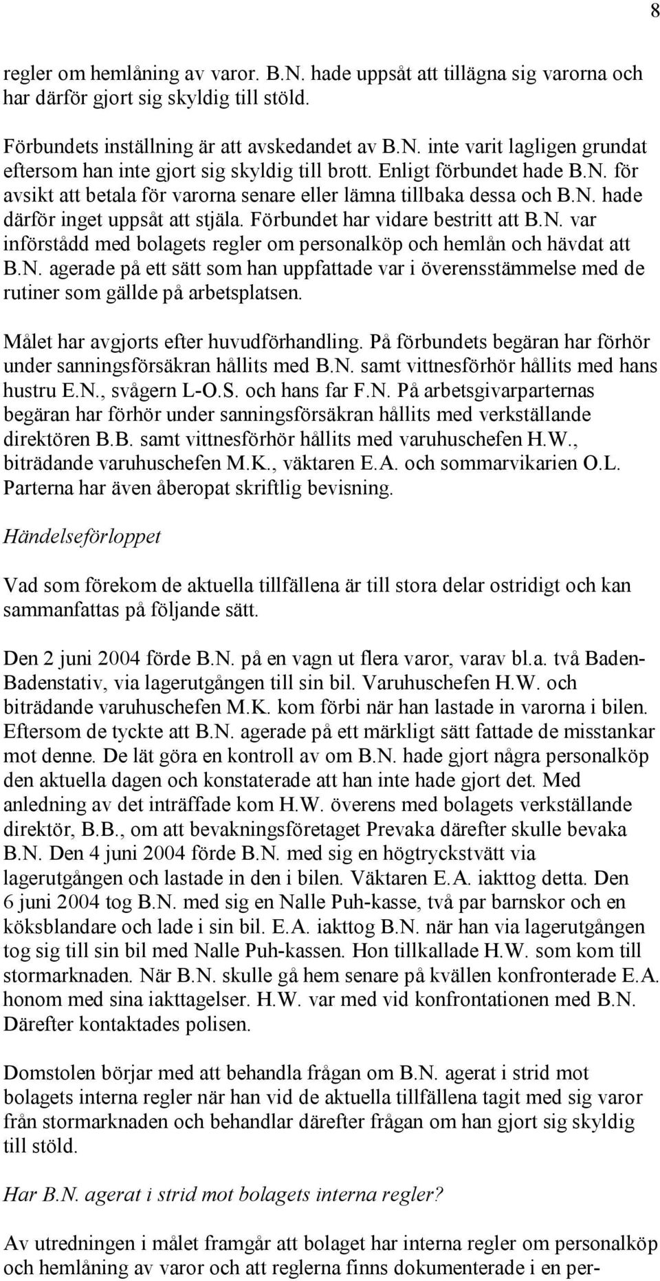 N. agerade på ett sätt som han uppfattade var i överensstämmelse med de rutiner som gällde på arbetsplatsen. Målet har avgjorts efter huvudförhandling.