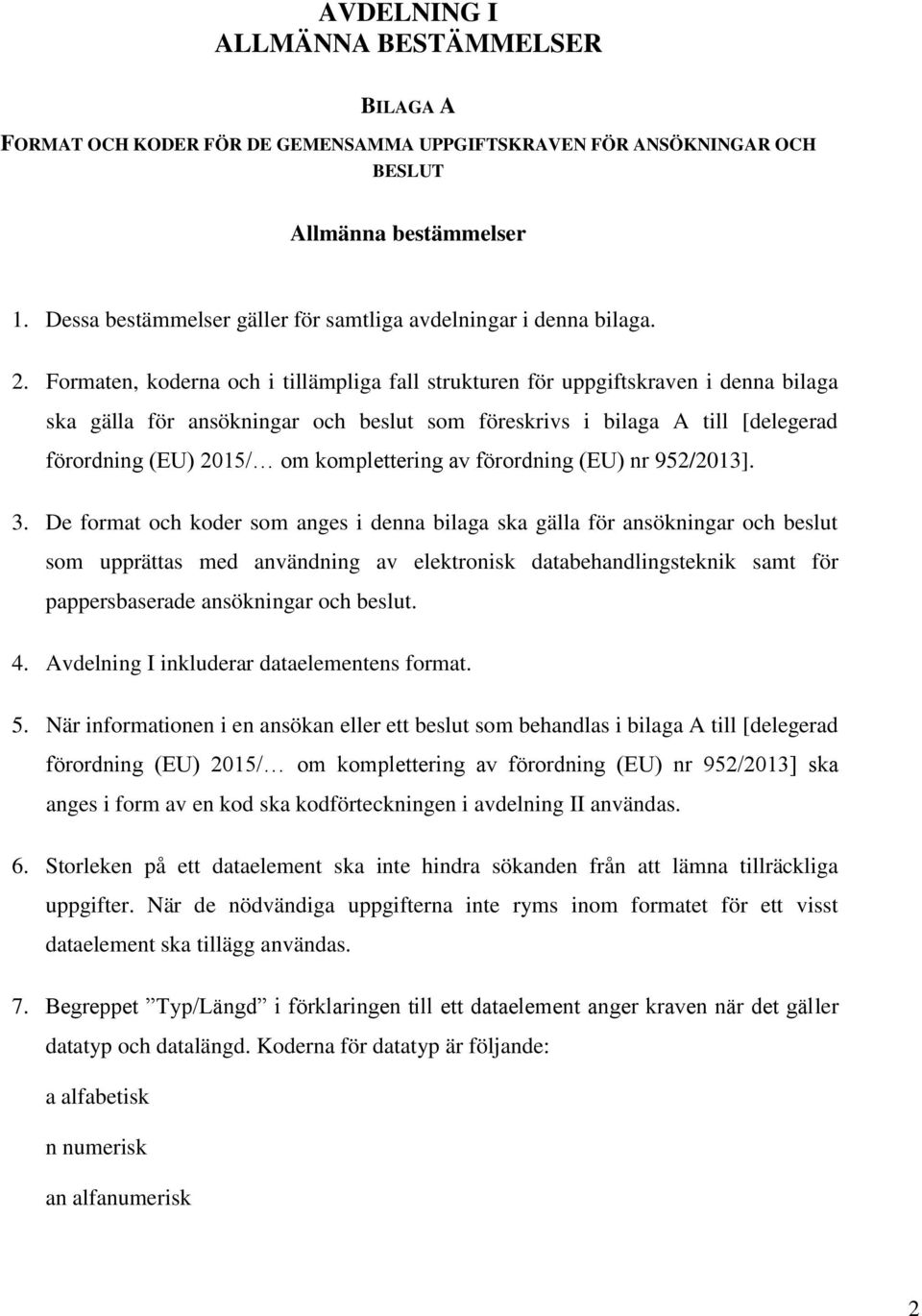 Formaten, koderna och i tillämpliga fall strukturen för uppgiftskraven i denna bilaga ska gälla för ansökningar och beslut som föreskrivs i bilaga A till [delegerad förordning (EU) 2015/ om