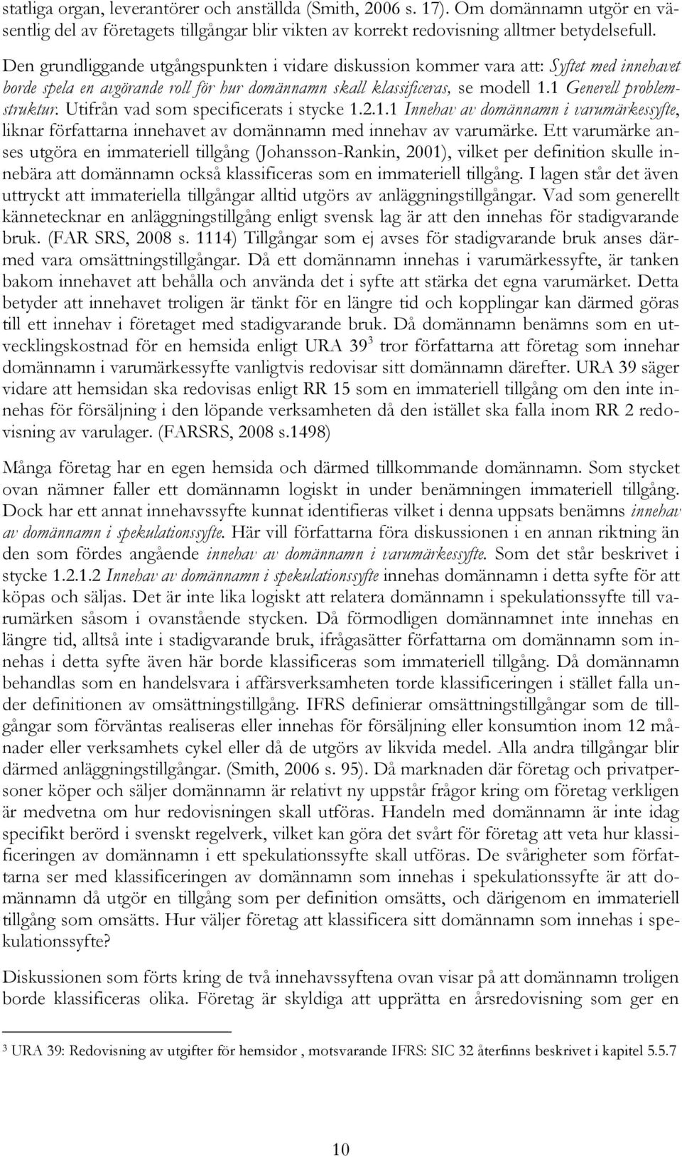 Utifrån vad som specificerats i stycke 1.2.1.1 Innehav av domännamn i varumärkessyfte, liknar författarna innehavet av domännamn med innehav av varumärke.