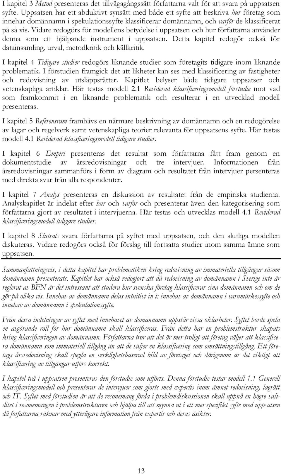 Vidare redogörs för modellens betydelse i uppsatsen och hur författarna använder denna som ett hjälpande instrument i uppsatsen.