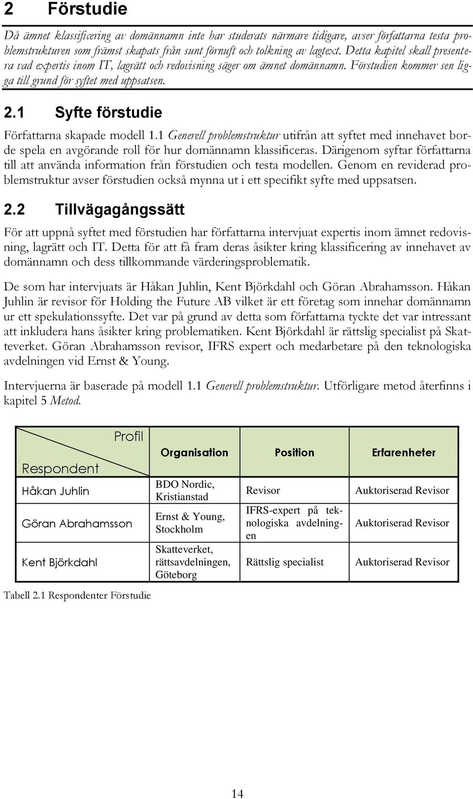 1 Syfte förstudie Författarna skapade modell 1.1 Generell problemstruktur utifrån att syftet med innehavet borde spela en avgörande roll för hur domännamn klassificeras.