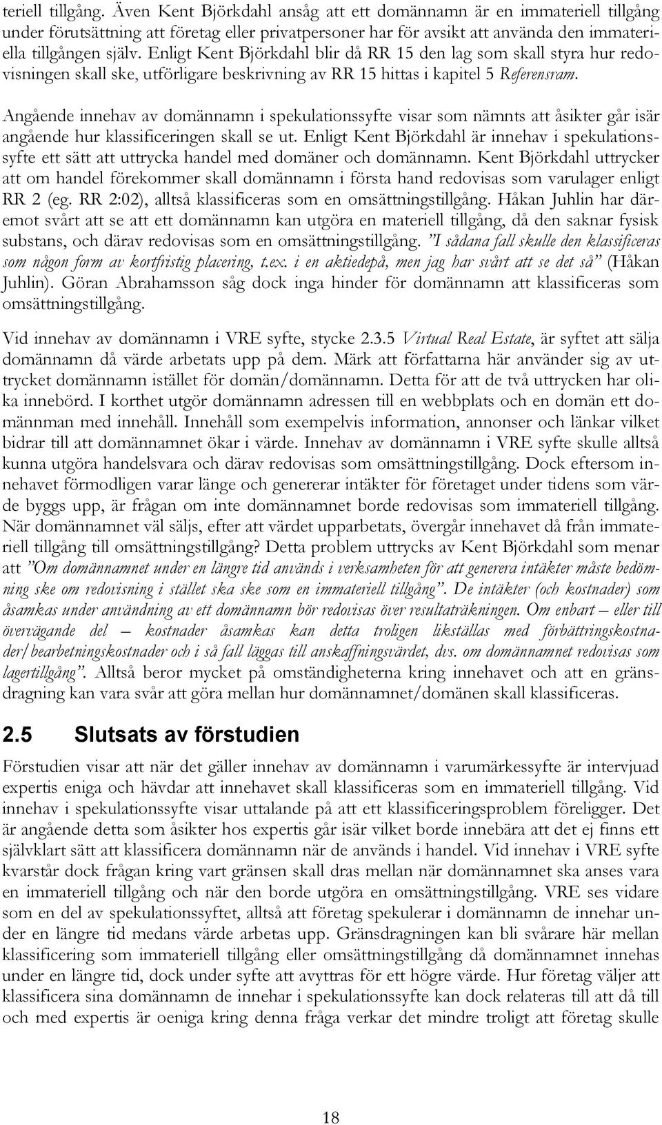 Enligt Kent Björkdahl blir då RR 15 den lag som skall styra hur redovisningen skall ske, utförligare beskrivning av RR 15 hittas i kapitel 5 Referensram.