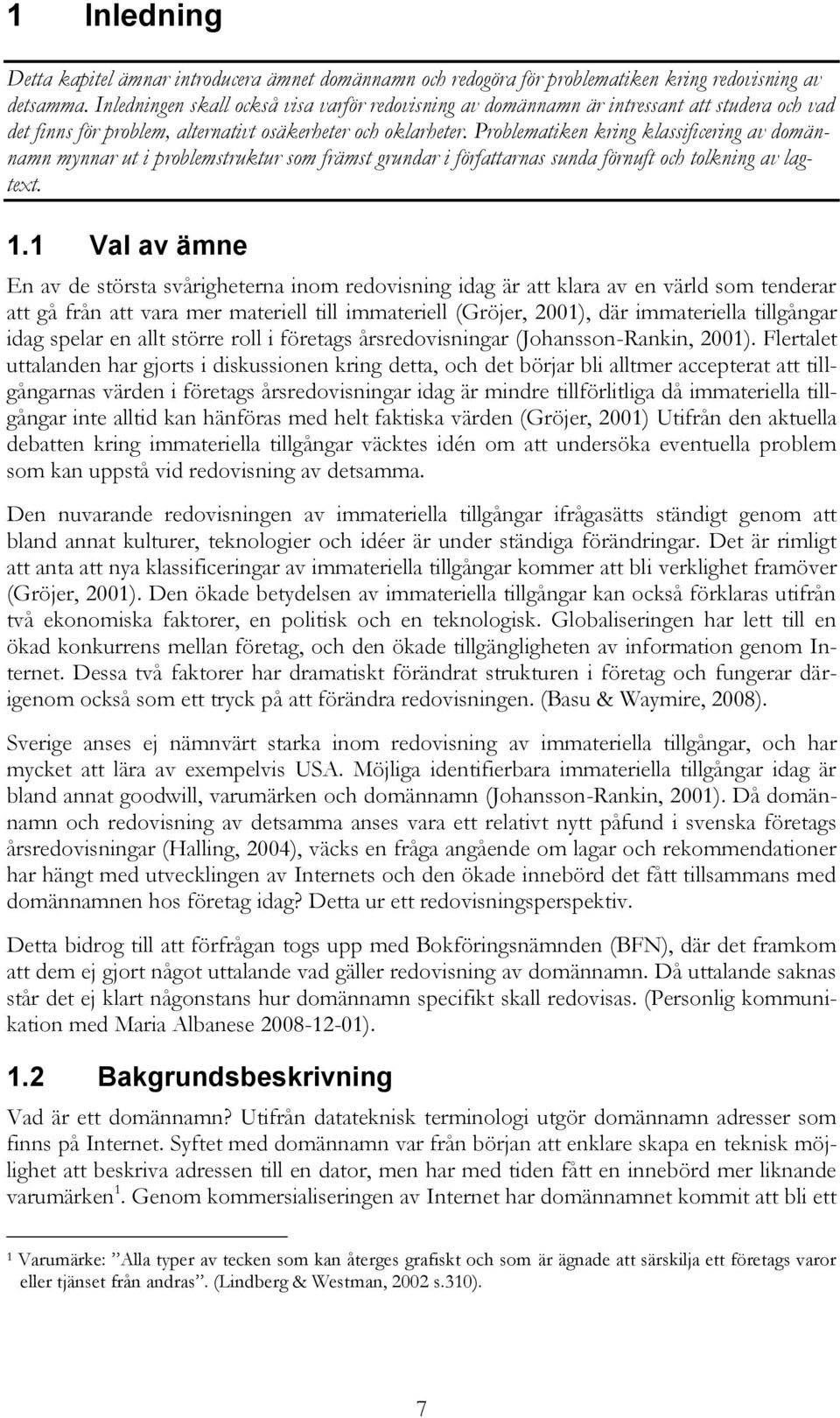 Problematiken kring klassificering av domännamn mynnar ut i problemstruktur som främst grundar i författarnas sunda förnuft och tolkning av lagtext. 1.