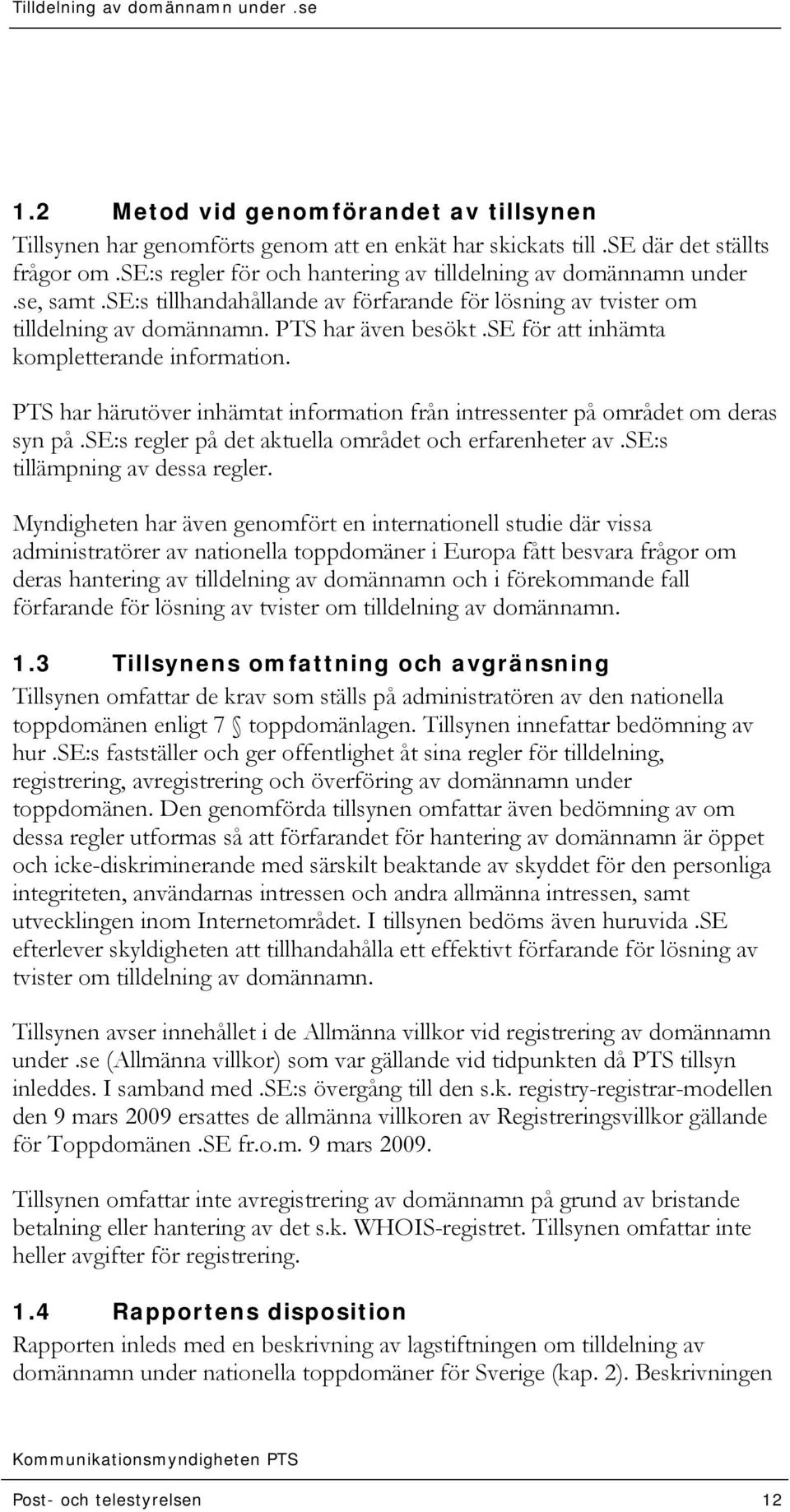 PTS har härutöver inhämtat information från intressenter på området om deras syn på.se:s regler på det aktuella området och erfarenheter av.se:s tillämpning av dessa regler.