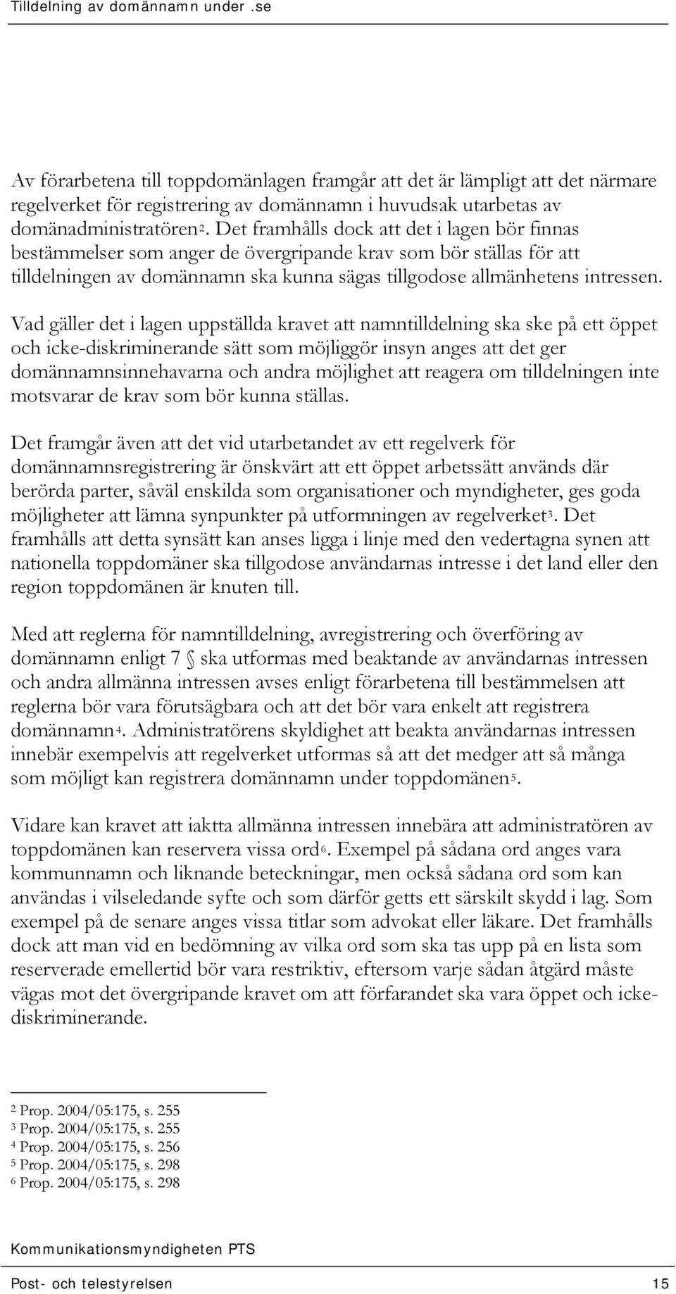 Vad gäller det i lagen uppställda kravet att namntilldelning ska ske på ett öppet och icke-diskriminerande sätt som möjliggör insyn anges att det ger domännamnsinnehavarna och andra möjlighet att