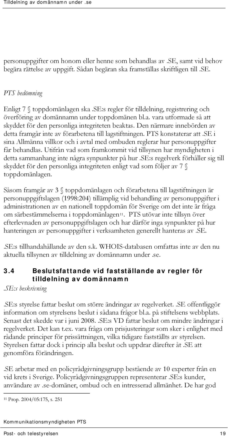 Den närmare innebörden av detta framgår inte av förarbetena till lagstiftningen. PTS konstaterar att.se i sina Allmänna villkor och i avtal med ombuden reglerar hur personuppgifter får behandlas.