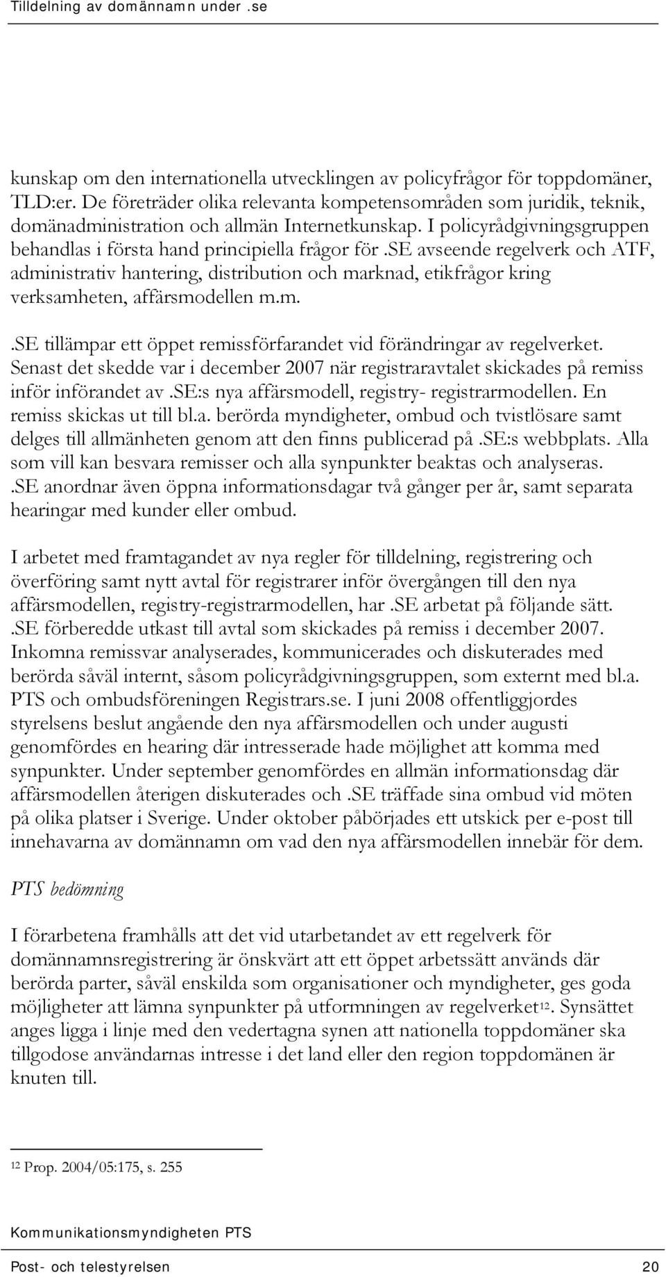 se avseende regelverk och ATF, administrativ hantering, distribution och marknad, etikfrågor kring verksamheten, affärsmodellen m.m..se tillämpar ett öppet remissförfarandet vid förändringar av regelverket.