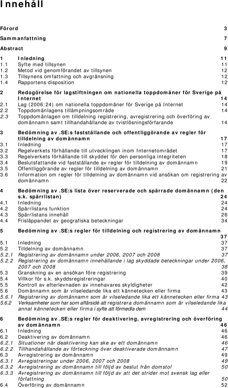 2 Toppdomänlagens tillämpningsområde 14 2.3 Toppdomänlagen om tilldelning registrering, avregistrering och överföring av domännamn samt tillhandahållande av tvistlösningsförfarande 14 3 Bedömning av.