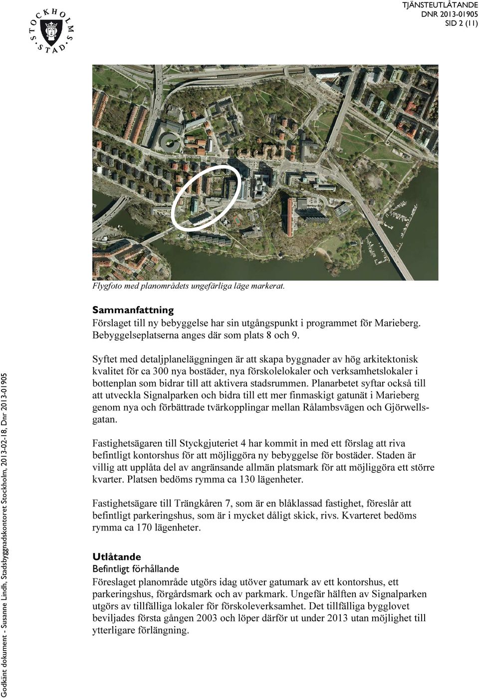 Syftet med detaljplaneläggningen är att skapa byggnader av hög arkitektonisk kvalitet för ca 300 nya bostäder, nya förskolelokaler och verksamhetslokaler i bottenplan som bidrar till att aktivera