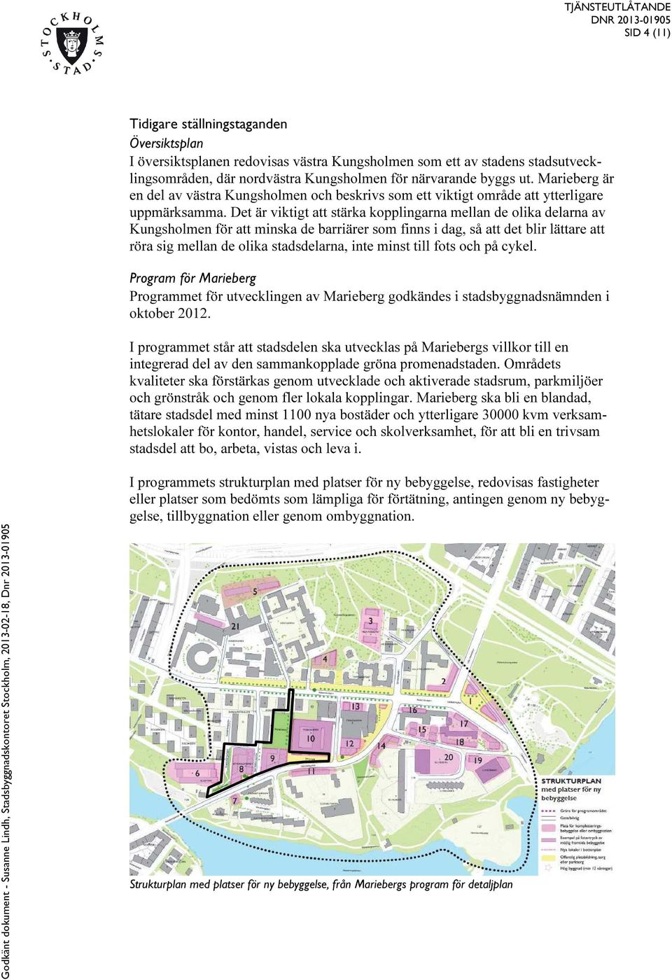 Det är viktigt att stärka kopplingarna mellan de olika delarna av Kungsholmen för att minska de barriärer som finns i dag, så att det blir lättare att röra sig mellan de olika stadsdelarna, inte