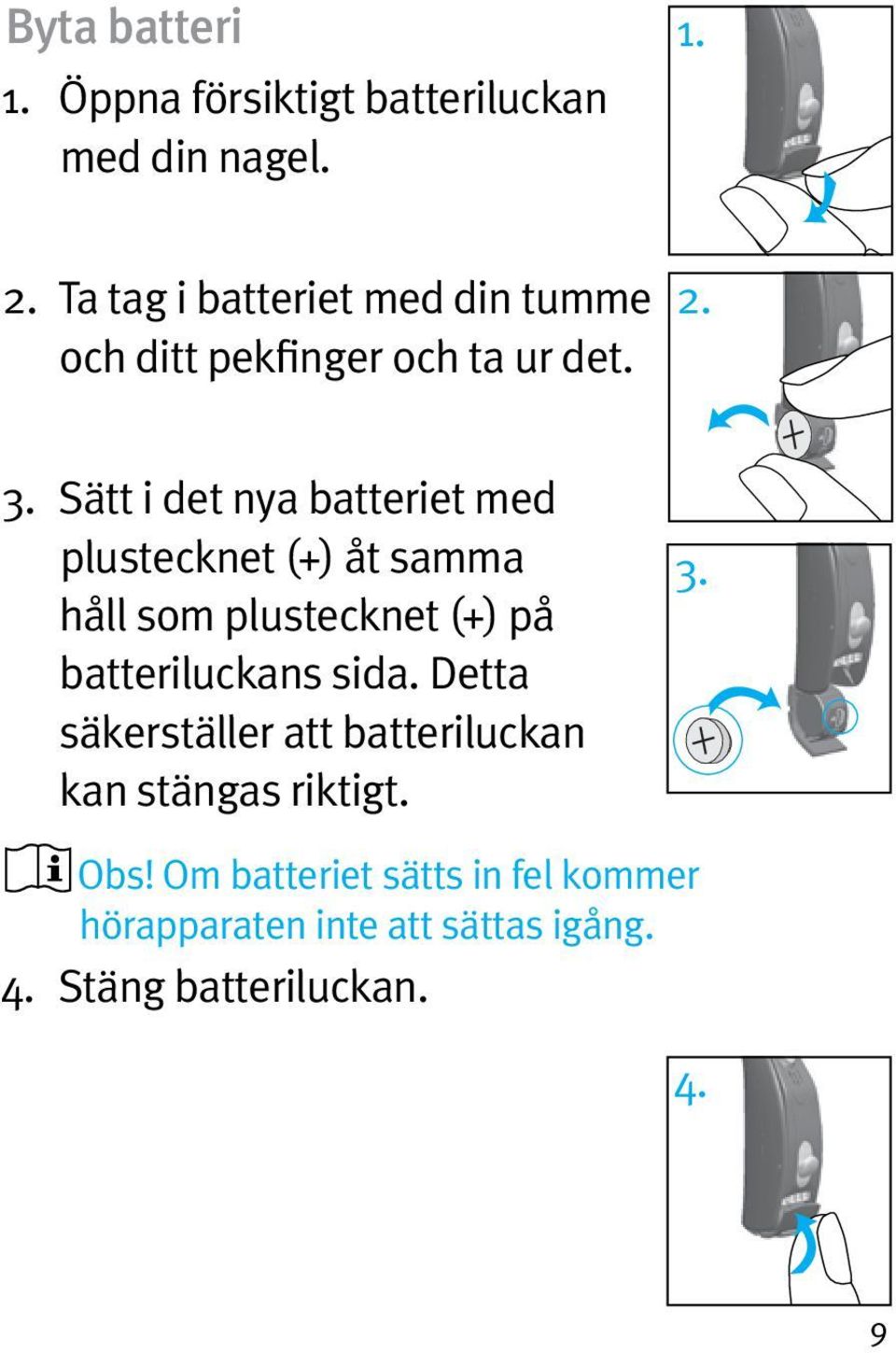 Sätt i det nya batteriet med plustecknet (+) åt samma håll som plustecknet (+) på batteriluckans sida.