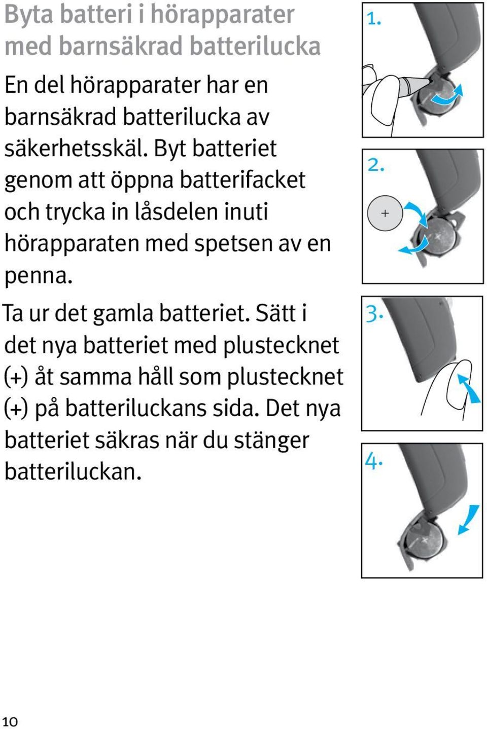 Byt batteriet genom att öppna batterifacket och trycka in låsdelen inuti hörapparaten med spetsen av en