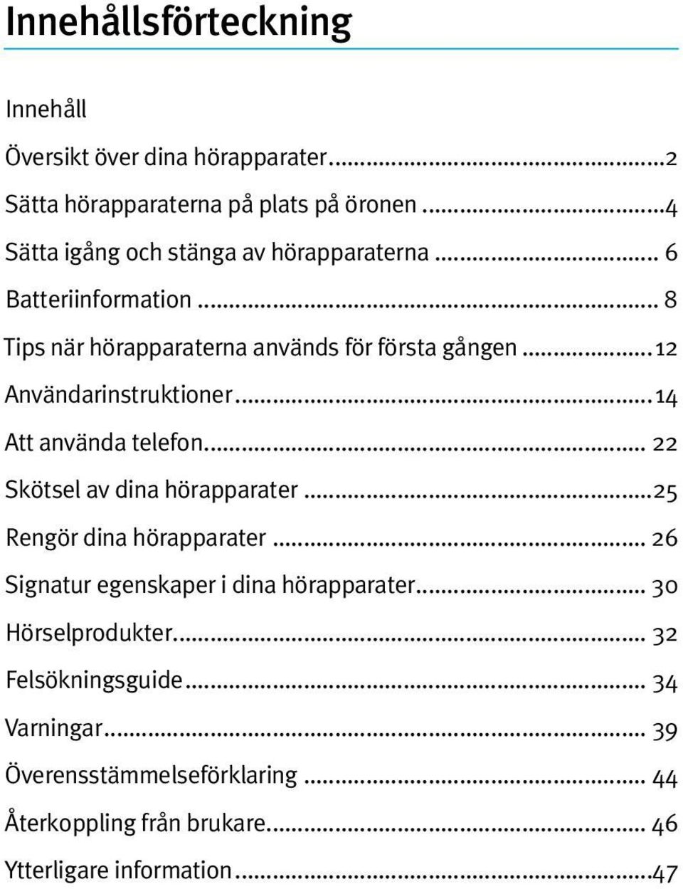 ..12 Användarinstruktioner...14 Att använda telefon... 22 Skötsel av dina hörapparater...25 Rengör dina hörapparater.