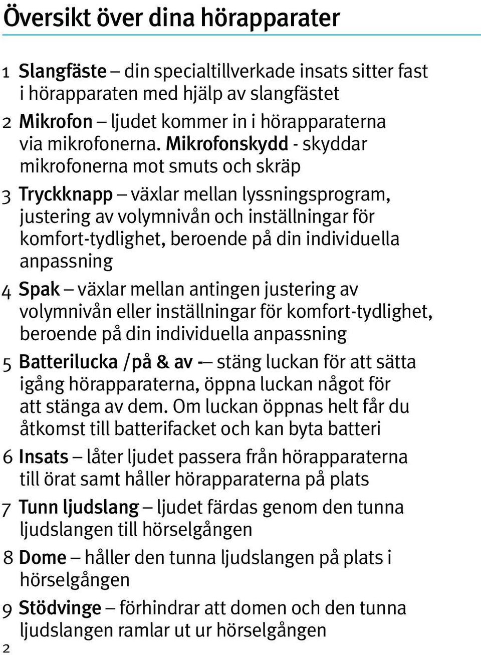 anpassning 4 Spak växlar mellan antingen justering av volymnivån eller inställningar för komfort-tydlighet, beroende på din individuella anpassning 5 Batterilucka /på & av - stäng luckan för att