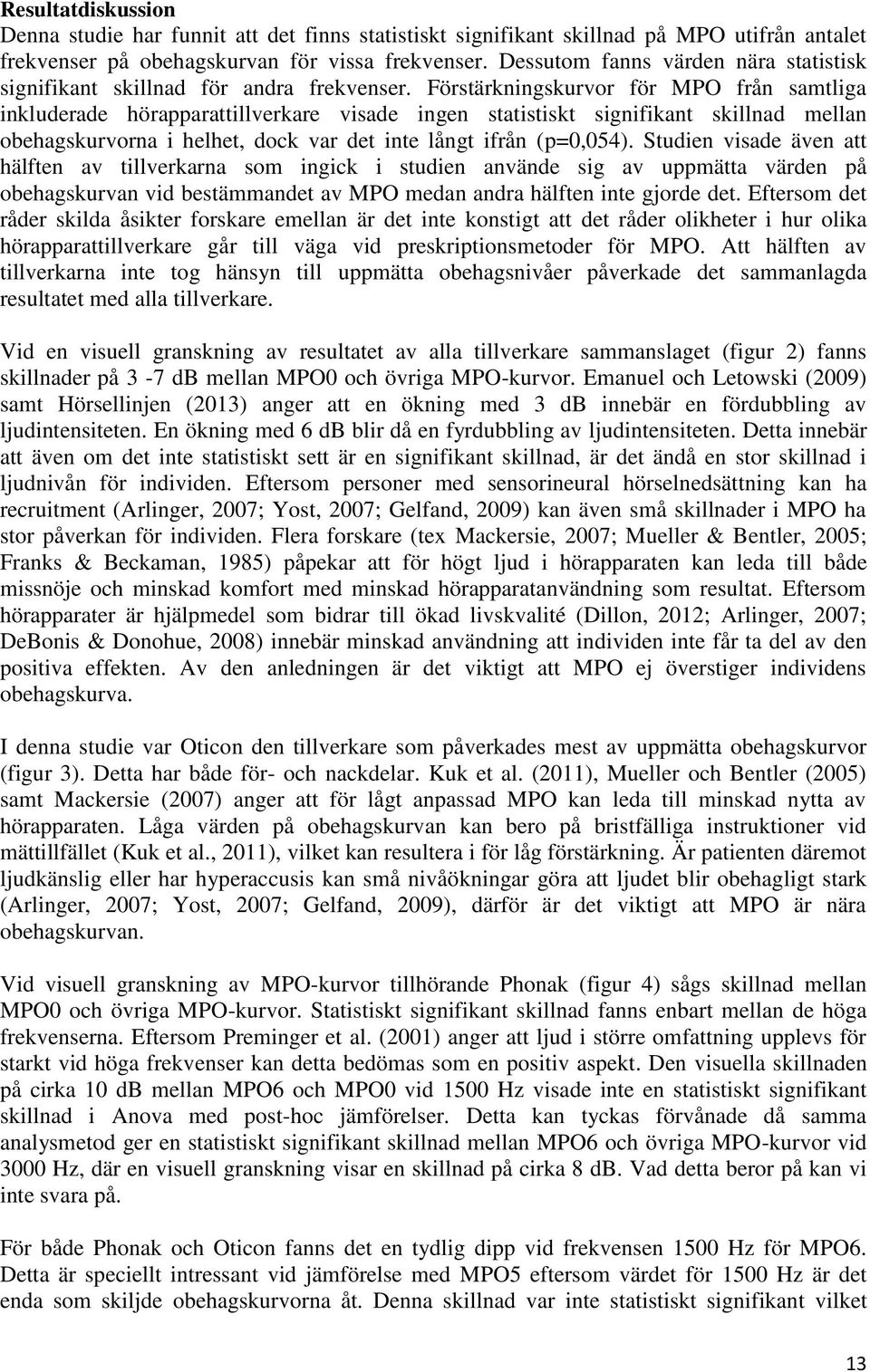 Förstärkningskurvor för MPO från samtliga inkluderade hörapparattillverkare visade ingen statistiskt signifikant skillnad mellan obehagskurvorna i helhet, dock var det inte långt ifrån (p=0,054).