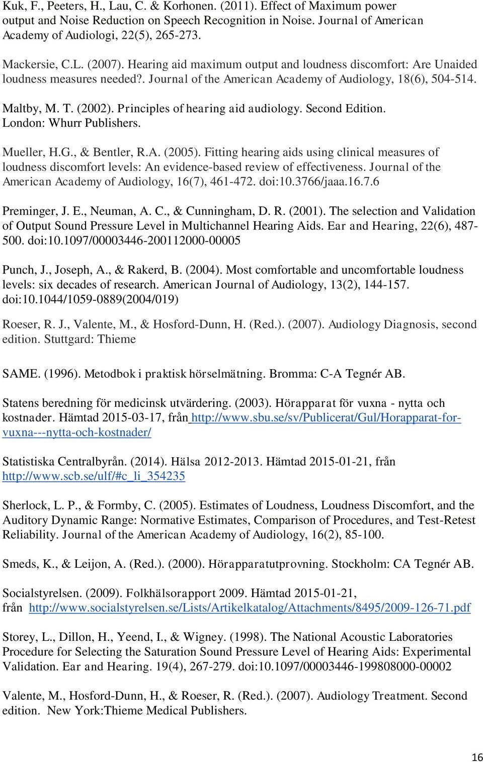 Principles of hearing aid audiology. Second Edition. London: Whurr Publishers. Mueller, H.G., & Bentler, R.A. (2005).