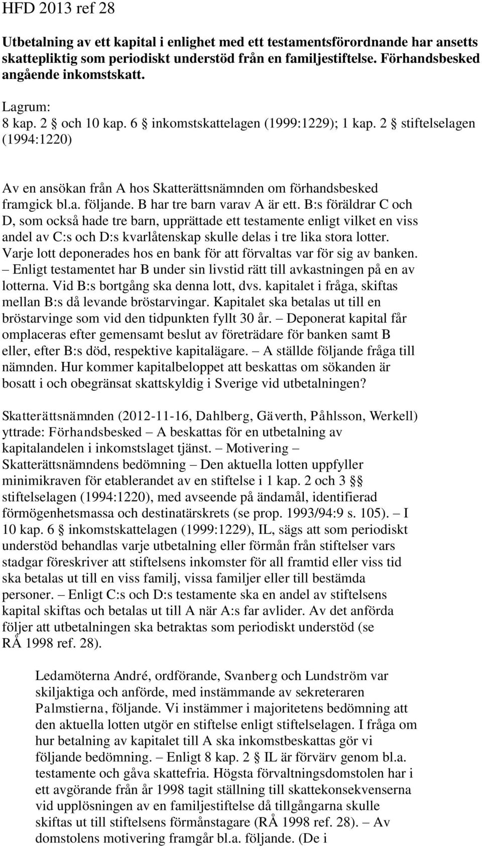 B har tre barn varav A är ett. B:s föräldrar C och D, som också hade tre barn, upprättade ett testamente enligt vilket en viss andel av C:s och D:s kvarlåtenskap skulle delas i tre lika stora lotter.