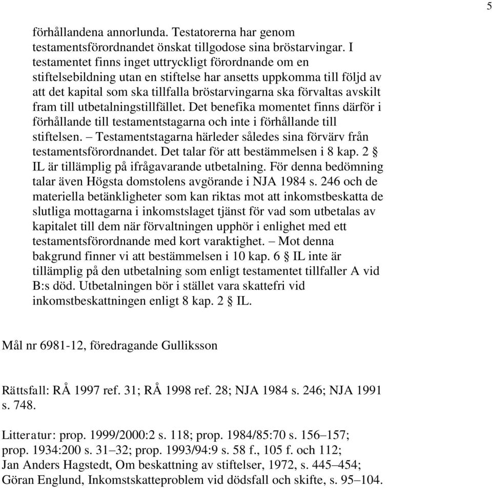 fram till utbetalningstillfället. Det benefika momentet finns därför i förhållande till testamentstagarna och inte i förhållande till stiftelsen.