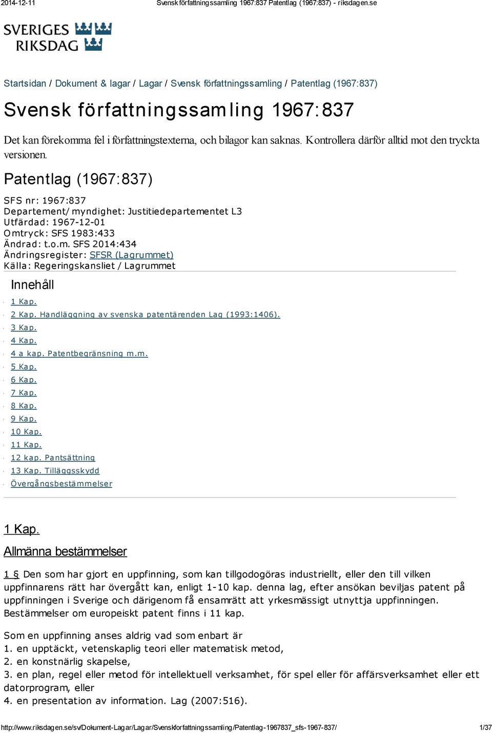 2 Kap. Handläggning av svenska patentärenden Lag (1993:1406). 3 Kap. 4 Kap. 4 a kap. Patentbegränsning m.m. 5 Kap. 6 Kap. 7 Kap. 8 Kap. 9 Kap. 10 Kap. 11 Kap. 12 kap. Pantsättning 13 Kap.