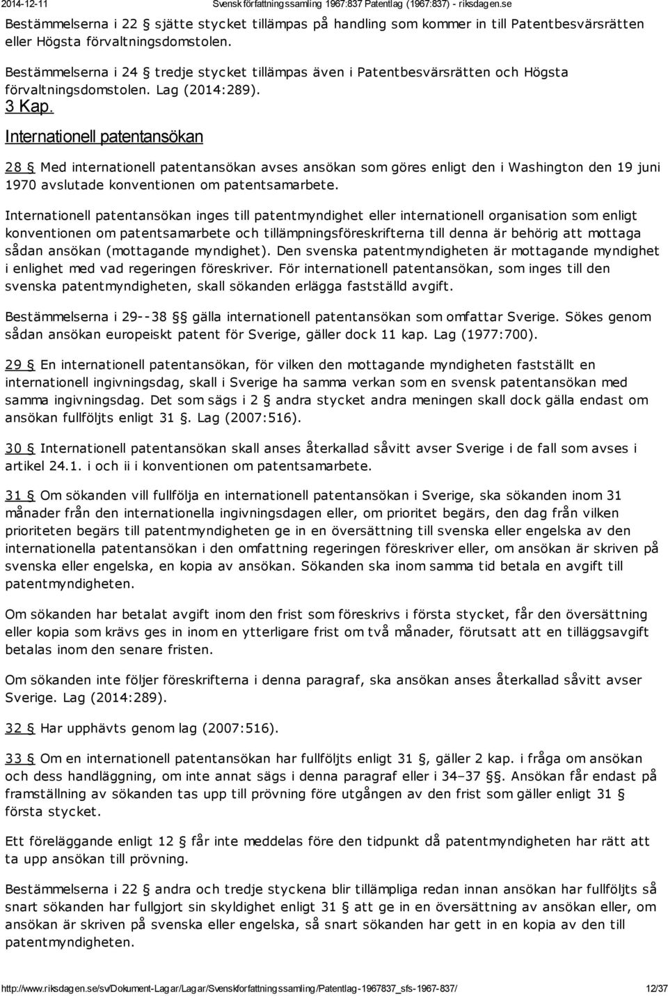 Internationell patentansökan 28 Med internationell patentansökan avses ansökan som göres enligt den i Washington den 19 juni 1970 avslutade konventionen om patentsamarbete.