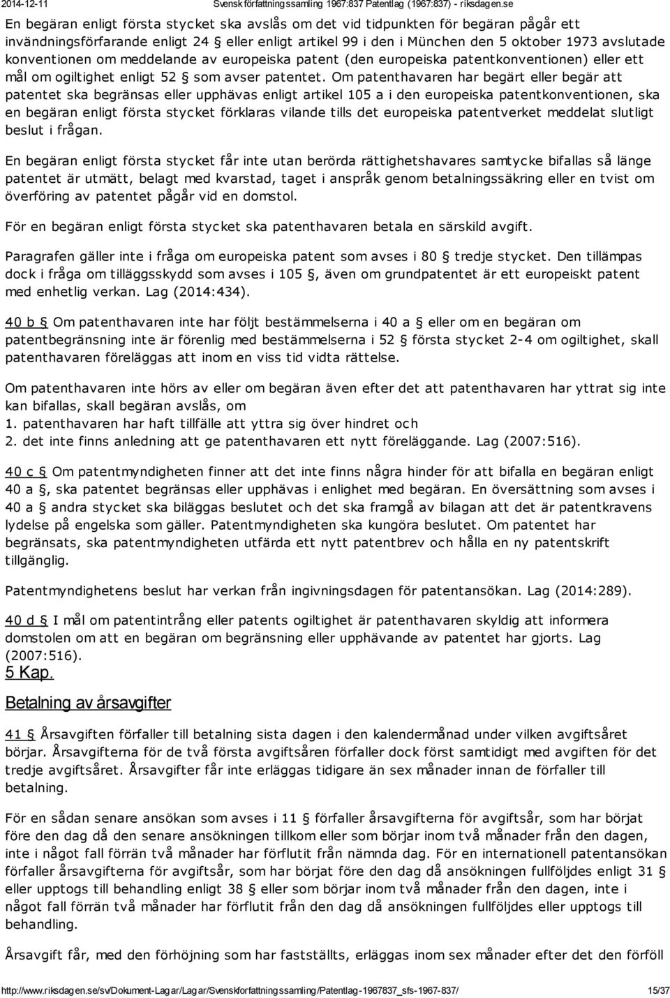 Om patenthavaren har begärt eller begär att patentet ska begränsas eller upphävas enligt artikel 105 a i den europeiska patentkonventionen, ska en begäran enligt första stycket förklaras vilande